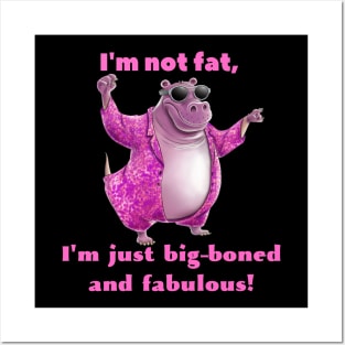 I'm Not Fat, I'm Just Big Boned And Fabulous! Posters and Art